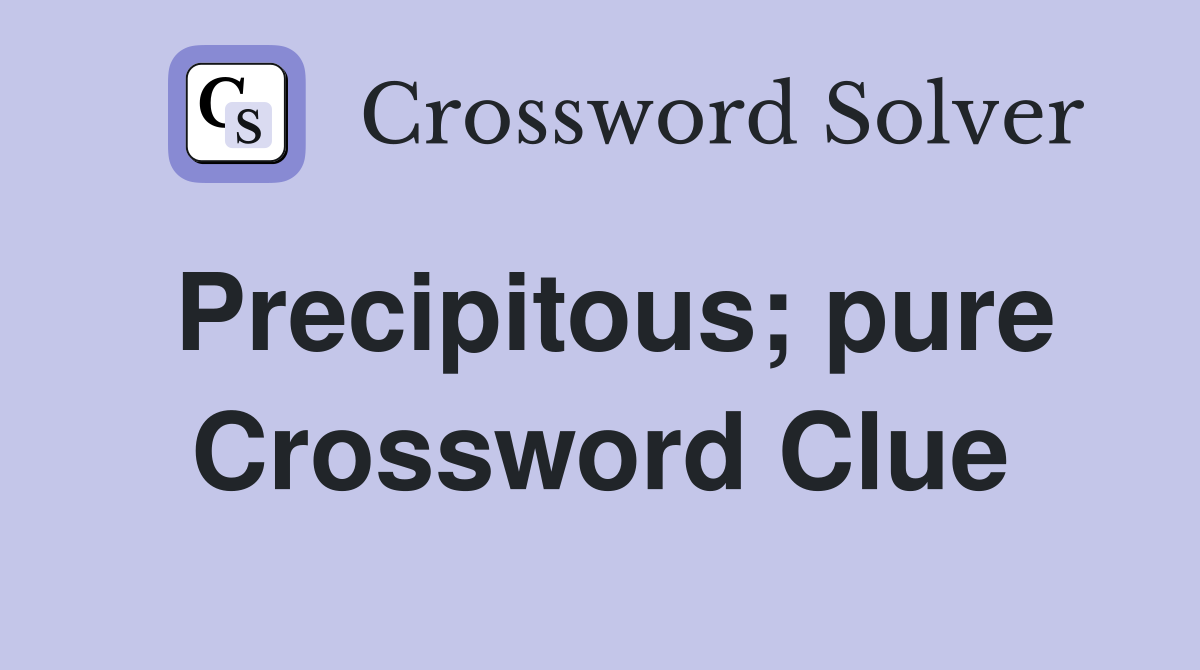 Precipitous; pure Crossword Clue Answers Crossword Solver